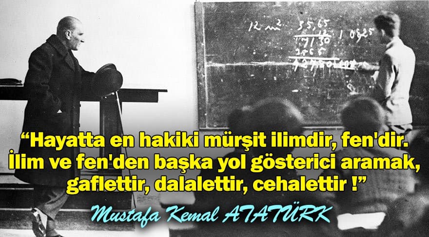 Hayatta en hakiki mürşit ilimdir, fen'dir — Mustafa Kemal Atatürk
