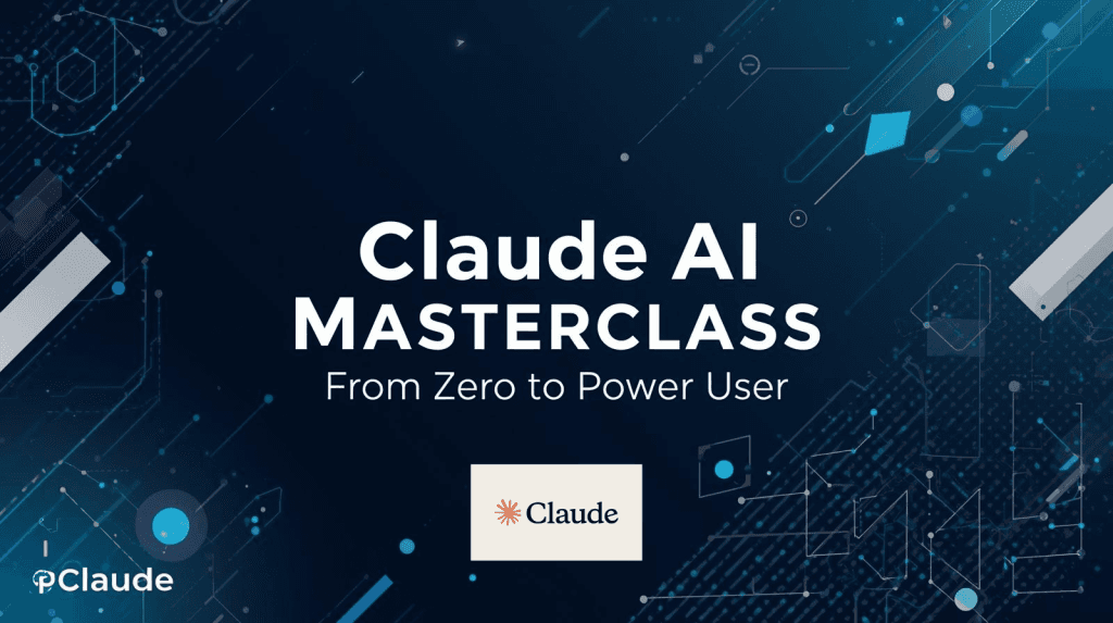 Claude AI Masterclass: From Zero to Power User