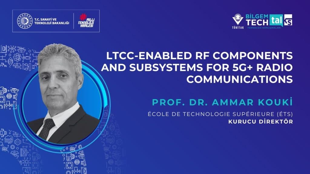 TÜBİTAK BİLGEM – LTCC-Enabled RF Components and Subsystems for 5G+ Radio Communications | BİLGEM TechTalks