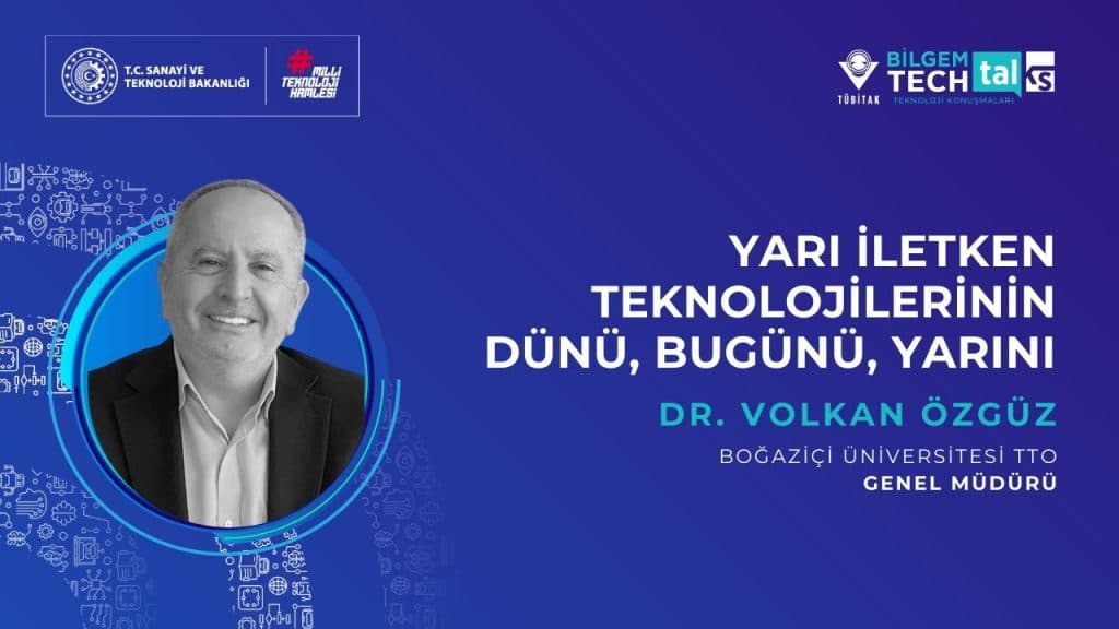 TÜBİTAK BİLGEM – Yarı İletken Teknolojilerinin Dünü, Bugünü, Yarını | BİLGEM TechTalks Teknoloji Konuşmaları